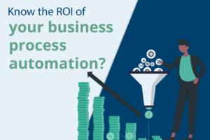 Know the ROI of your Business Process Automation